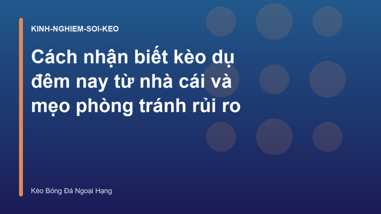 Cách nhận biết kèo dụ đêm nay từ nhà cái và mẹo phòng tránh rủi ro