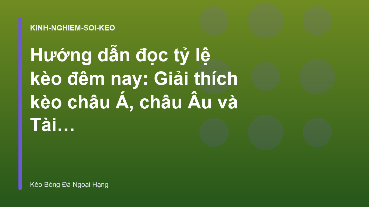 Hướng dẫn đọc tỷ lệ kèo đêm nay: Giải thích kèo châu Á, châu Âu và Tài Xỉu