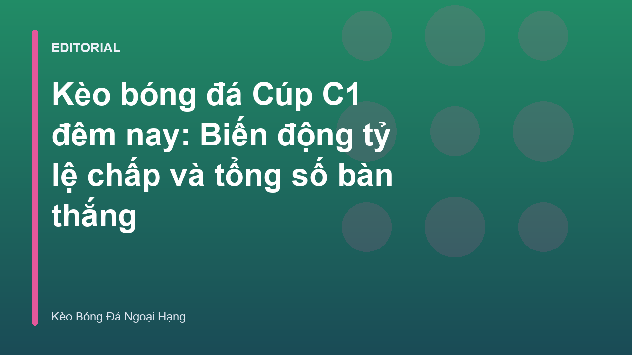 Phân tích biến động kèo bóng đá Cúp C1 đêm nay