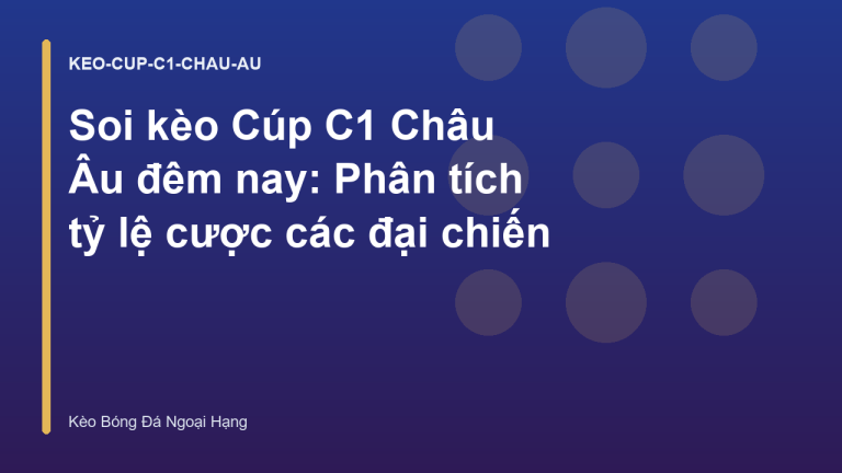 Soi kèo Cúp C1 Châu Âu đêm nay: Phân tích tỷ lệ cược các đại chiến